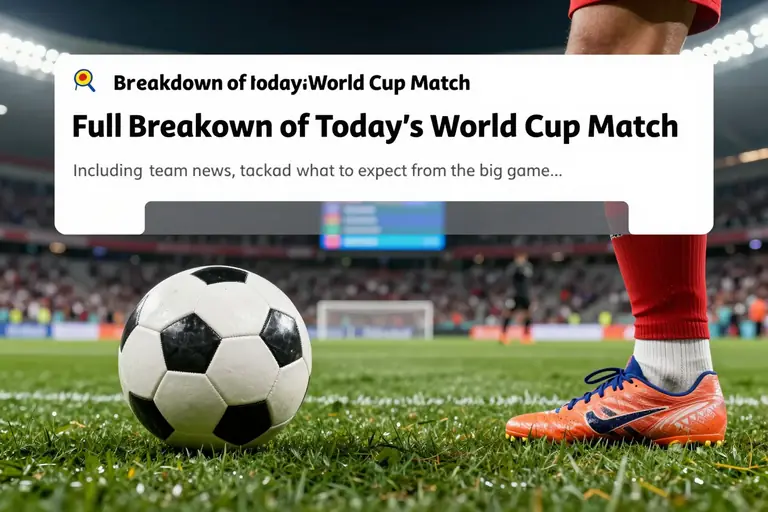 Full Breakdown of Today's World Cup Match: A Deep Dive